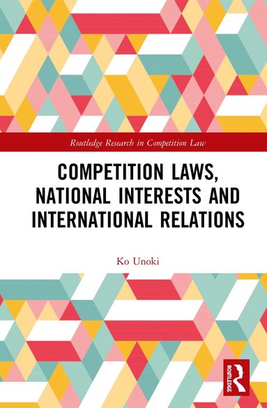 Ko Unoki - Competition Laws, National Interests and International Relations, Inbunden