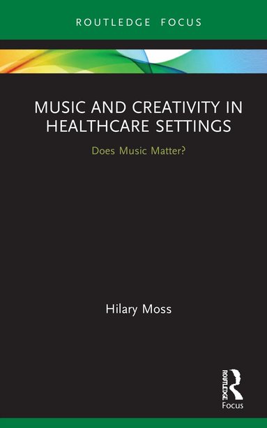 Hilary Moss - Music and Creativity in Healthcare Settings, Inbunden