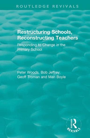 Peter Woods, Bob Jeffrey, Geoff Troman, Mari Boyle - Restructuring Schools, Reconstructing Teachers, Häftad