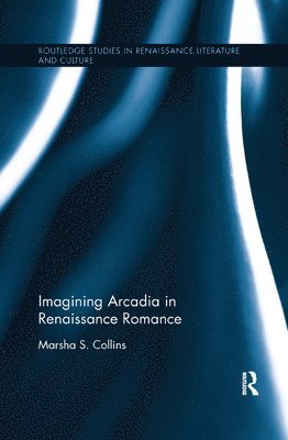 Marsha S. Collins, USA) Collins, Marsha S. (University of North Carolina at Chapel Hill - Imagining Arcadia in Renaissance Romance, Häftad