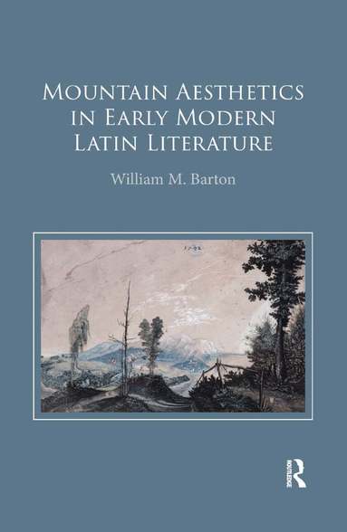 William M. Barton - Mountain Aesthetics in Early Modern Latin Literature, Häftad
