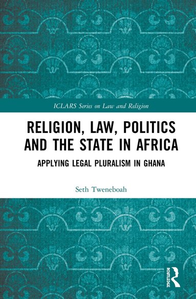 Seth Tweneboah - Religion, Law, Politics and the State in Africa, Inbunden