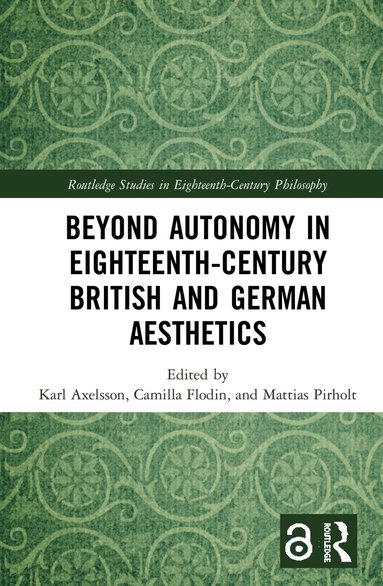 Karl Axelsson, Camilla Flodin, Mattias Pirholt - Beyond Autonomy in Eighteenth-Century British and German Aesthetics, Inbunden