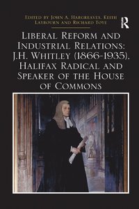 bokomslag Liberal Reform and Industrial Relations: J.H. Whitley (1866-1935), Halifax Radical and Speaker of the House of Commons