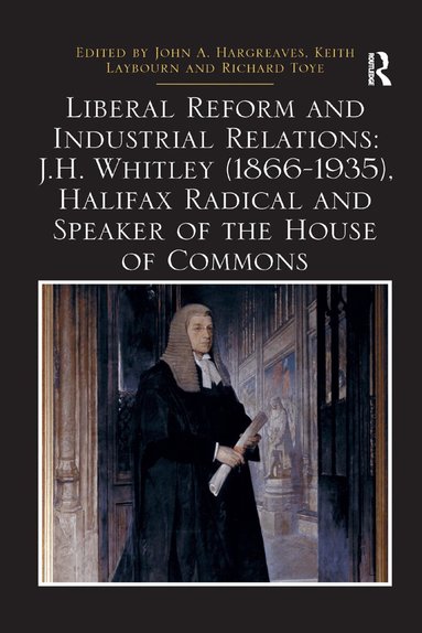 John A. Hargreaves, Keith Laybourn, Richard Toye - Liberal Reform and Industrial Relations: J.H. Whitley (1866-1935), Halifax Radical and Speaker of the House of Commons, Häftad