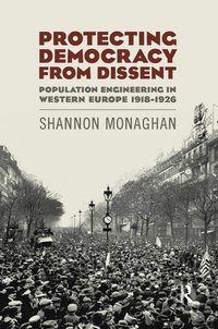 bokomslag Protecting Democracy from Dissent: Population Engineering in Western Europe 1918-1926