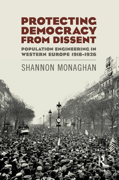 Shannon Monaghan - Protecting Democracy from Dissent: Population Engineering in Western Europe 1918-1926, Häftad