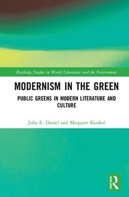 Julia E. Daniel, Margaret Konkol - Modernism in the Green, Inbunden