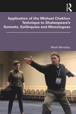 Mark Monday - Application of the Michael Chekhov Technique to Shakespeare’s Sonnets, Soliloquies and Monologues, Inbunden