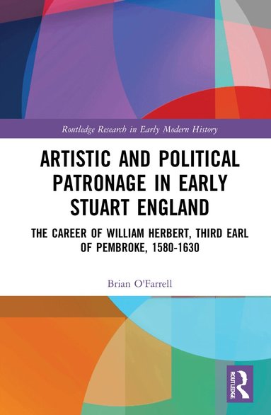 Brian O'Farrell - Artistic and Political Patronage in Early Stuart England, Inbunden