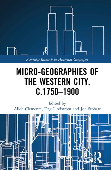 Alida Clemente, Dag Lindström, Jon Stobart - Micro-geographies of the Western City, c.1750–1900, Inbunden