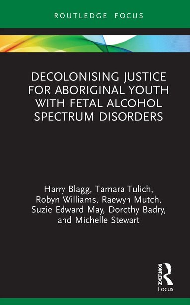 Harry Blagg, Tamara Tulich, Robyn Williams, Raewyn Mutch, Suzie Edward May, Dorothy Badry, Michelle Stewart - Decolonising Justice for Aboriginal youth with Fetal Alcohol Spectrum Disorders, Inbunden