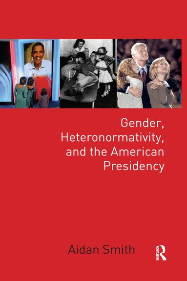 Aidan Smith - Gender, Heteronormativity, and the American Presidency, Häftad