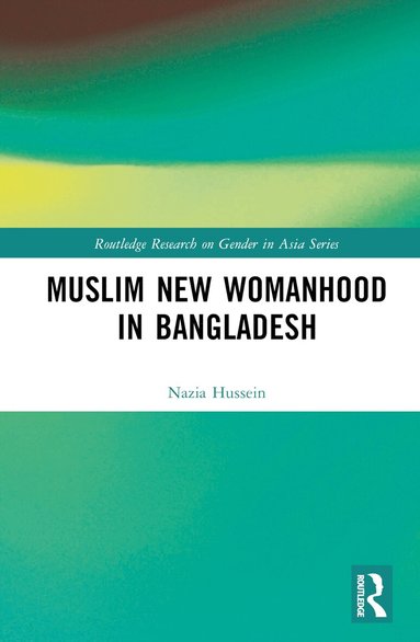 Nazia Hussein - Muslim New Womanhood in Bangladesh, Inbunden