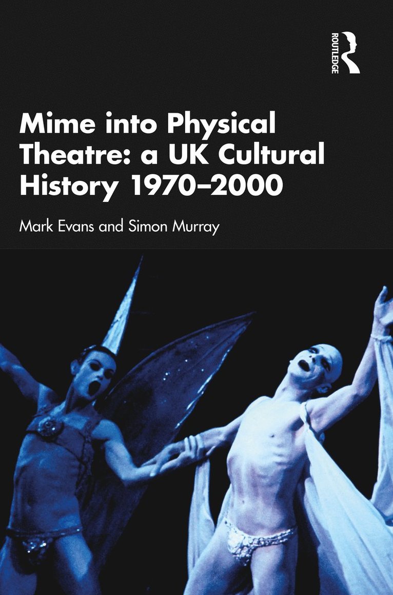 Mark Evans, Simon Murray - Mime into Physical Theatre: A UK Cultural History 1970–2000, Häftad