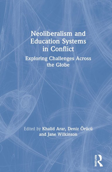 Khalid Arar, Deniz Örücü, Jane Wilkinson - Neoliberalism and Education Systems in Conflict, Inbunden