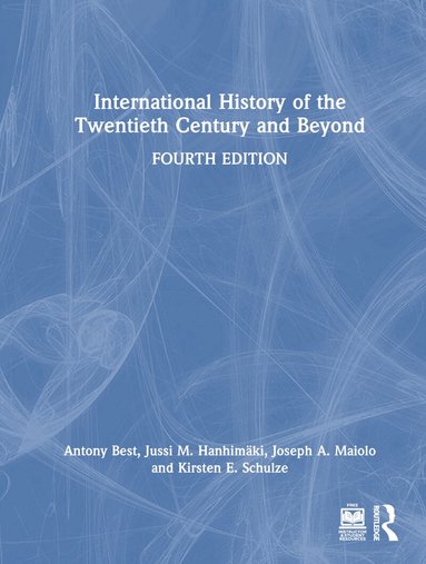 Antony Best, Jussi M. Hanhimäki, Joseph A. Maiolo, Kirsten E. Schulze - International History of the Twentieth Century and Beyond, Inbunden