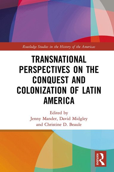 Jenny Mander, David Midgley, Christine Beaule - Transnational Perspectives on the Conquest and Colonization of Latin America, Inbunden