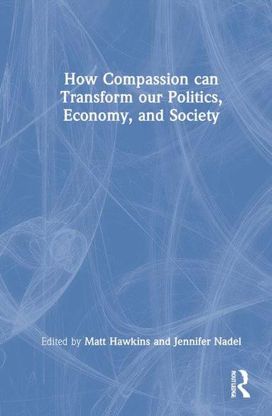 Matt Hawkins, Jennifer Nadel - How Compassion can Transform our Politics, Economy, and Society, Inbunden