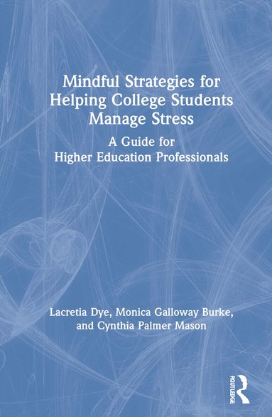 Lacretia Dye, Monica Galloway Burke, Cynthia Palmer Mason - Mindful Strategies for Helping College Students Manage Stress, Inbunden