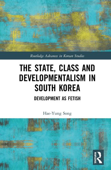 Hae-Yung Song - State, Class and Developmentalism in South Korea, Inbunden