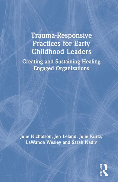 Julie Nicholson, Jen Leland, Julie Kurtz, LaWanda Wesley, Sarah Nadiv - Trauma-Responsive Practices for Early Childhood Leaders, Inbunden