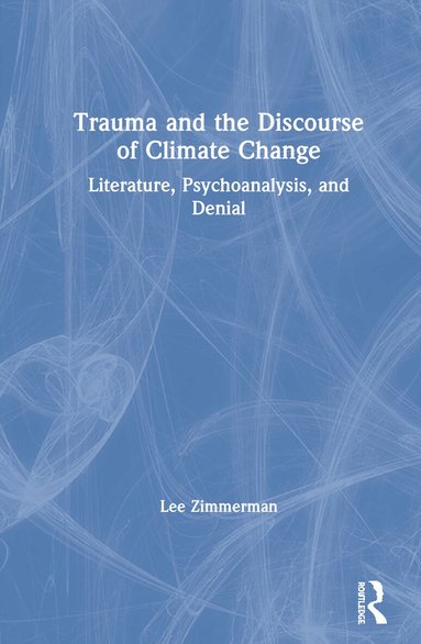 Lee Zimmerman - Trauma and the Discourse of Climate Change, Inbunden