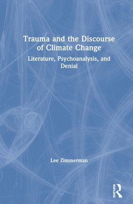 Lee Zimmerman - Trauma and the Discourse of Climate Change, Inbunden