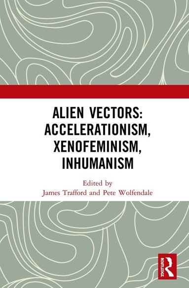 James Trafford, Pete Wolfendale - Alien Vectors: Accelerationism, Xenofeminism, Inhumanism, Inbunden