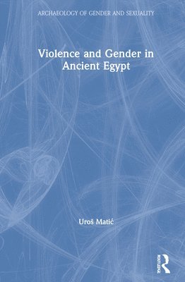 Uroš Matić, Austria) Matic, Uros (Austrian Archaeological Institute, Uros Matic, Uro Matic, Uro¿ Mati¿ - Violence and Gender in Ancient Egypt, Inbunden