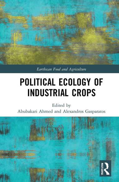 Abubakari Ahmed, Alexandros Gasparatos - Political Ecology of Industrial Crops, Inbunden