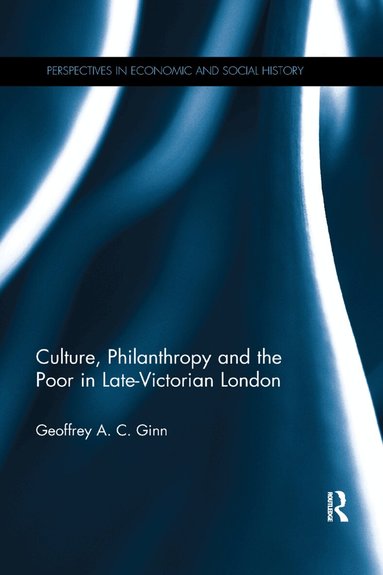 Geoffrey A. C. Ginn - Culture, Philanthropy and the Poor in Late-Victorian London, Häftad