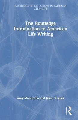 Amy Monticello, Jason Tucker - Routledge Introduction to American Life Writing, Inbunden