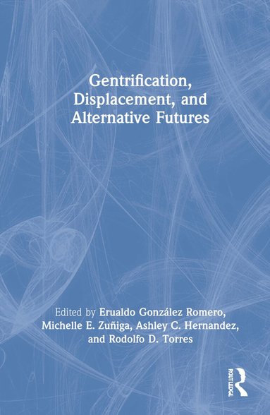 Erualdo González Romero, Michelle E. Zuñiga, Ashley C. Hernandez, Rodolfo D. Torres - Gentrification, Displacement, and Alternative Futures, Inbunden