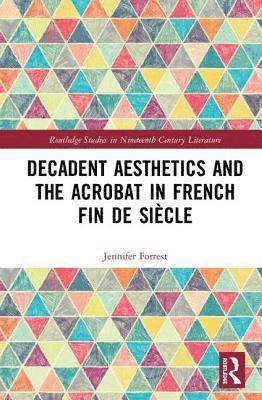 bokomslag Decadent Aesthetics and the Acrobat in French Fin de sicle