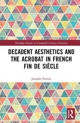 Decadent Aesthetics and the Acrobat in French Fin de siècle
