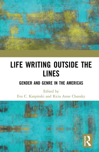 Eva C. Karpinski, Ricia Chansky - Life Writing Outside the Lines, Inbunden