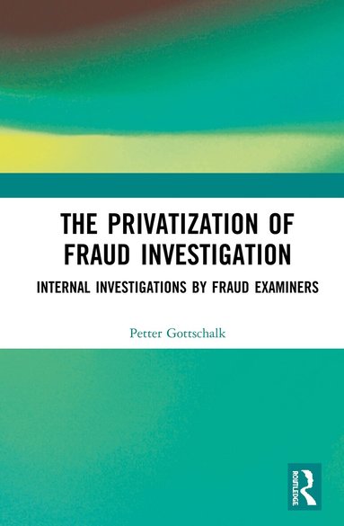 Petter Gottschalk - Privatization of Fraud Investigation, Inbunden