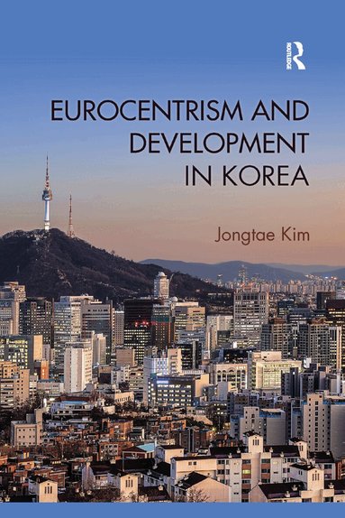 Jongtae Kim - Eurocentrism and Development in Korea, Häftad