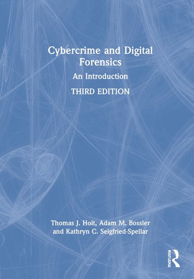 Thomas J. Holt, Adam M Bossler, Kathryn C. Seigfried-Spellar - Cybercrime and Digital Forensics, Inbunden