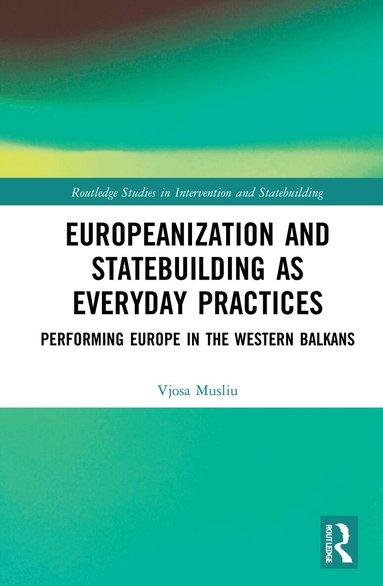 Vjosa Musliu - Europeanization and Statebuilding as Everyday Practices, Inbunden
