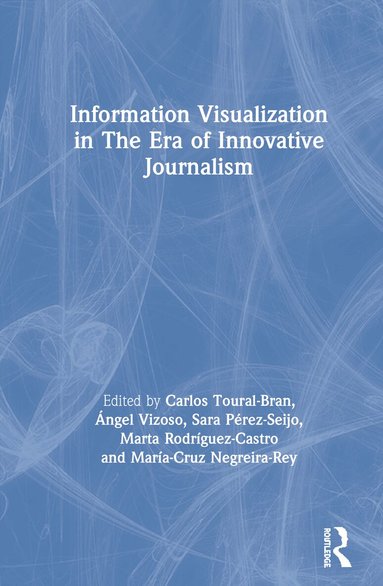 Carlos Toural-Bran, Ángel Vizoso, Sara Pérez-Seijo, Marta Rodríguez-Castro, María-Cruz Negreira-Rey - Information Visualization in The Era of Innovative Journalism, Inbunden