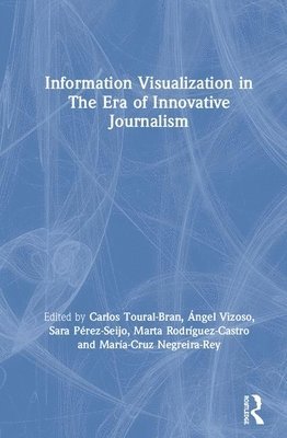Carlos Toural-Bran, Ángel Vizoso, Sara Pérez-Seijo, Marta Rodríguez-Castro, María-Cruz Negreira-Rey, Spain) Vizoso, Angel (USC, Spain) Perez-Seijo, Sara (USC, Marta Rodriguez-Castro, Maria-Cruz Negreira-Rey - Information Visualization in The Era of Innovative Journalism, Inbunden