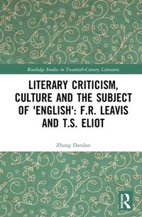 bokomslag Literary Criticism, Culture and the Subject of 'English': F.R. Leavis and T.S. Eliot