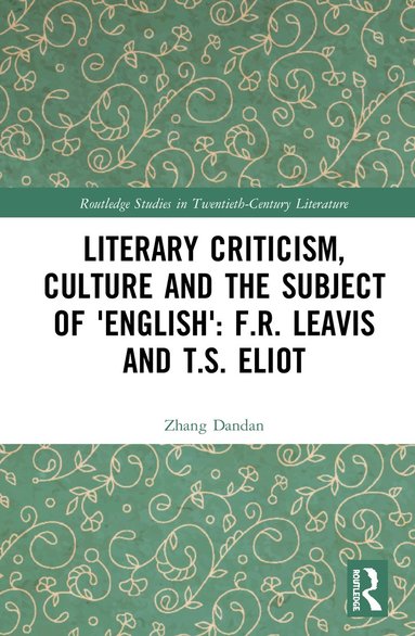 bokomslag Literary Criticism, Culture and the Subject of 'English': F.R. Leavis and T.S. Eliot