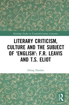 Literary Criticism, Culture and the Subject of 'English': F.R. Leavis and T.S. Eliot 1