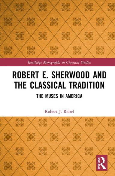 Robert J. Rabel - Robert E. Sherwood and the Classical Tradition, Inbunden