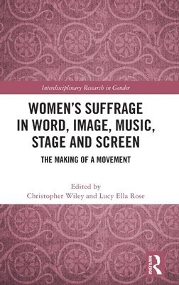 Christopher Wiley, Lucy Ella Rose, UK) Wiley, Christopher (University of Surrey, UK) Rose, Lucy Ella (University of Surrey - Women’s Suffrage in Word, Image, Music, Stage and Screen, Inbunden