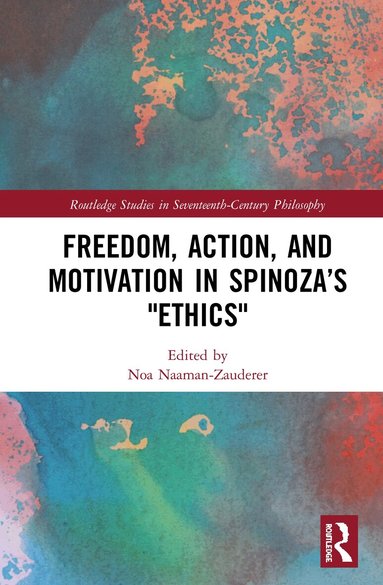 Noa Naaman-Zauderer - Freedom, Action, and Motivation in Spinoza’s "Ethics", Inbunden