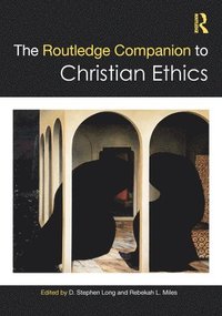 bokomslag The Routledge Companion to Christian Ethics